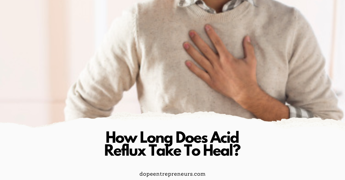 How Long Does Acid Reflux Take To Heal Dope Entrepreneurs
